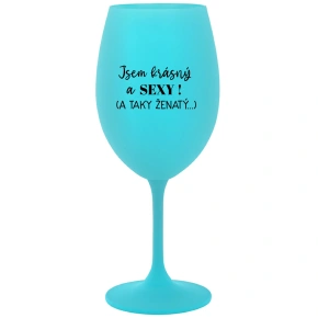 JSEM KRÁSNÝ A SEXY! (A TAKY ŽENATÝ...) - tyrkysová sklenice na víno 350 ml