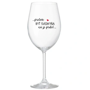 ...PRETOŽE BYŤ SVEDKYŇA NIE JE PRDEL...  - priehľadný pohár na víno 350 ml