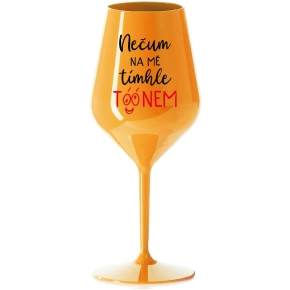 NEČUM NA MĚ TÍMHLE TÓÓNEM - oranžová nerozbitná sklenice na víno 470 ml