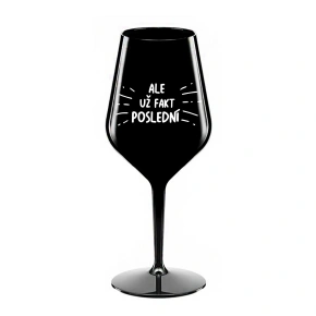 ALE UŽ FAKT POSLEDNÍ - černá nerozbitná sklenice na víno 470 ml