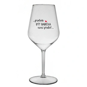 ...PROTOŽE BÝT BABIČKA NENÍ PRDEL.. - čirá nerozbitná sklenice na víno 470 ml